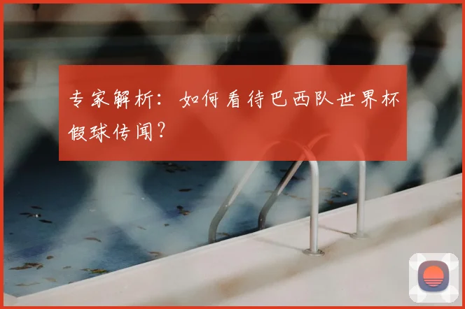 专家解析:如何看待巴西队世界杯假球传闻?