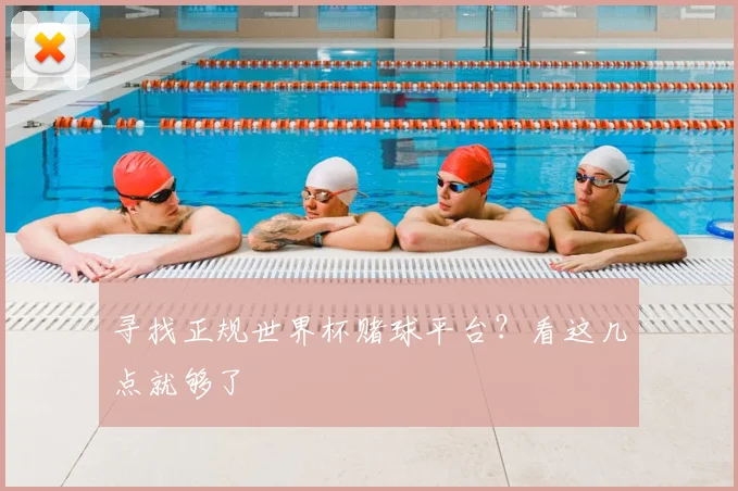寻找正规世界杯赌球平台？看这几点就够了
